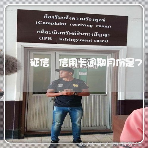征信 信用卡逾期月份是7 征信 信用卡逾期月份是7